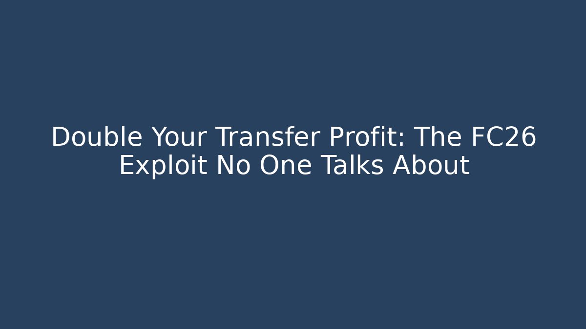 Double Your Transfer Profit: The FC26 Exploit No One Talks About