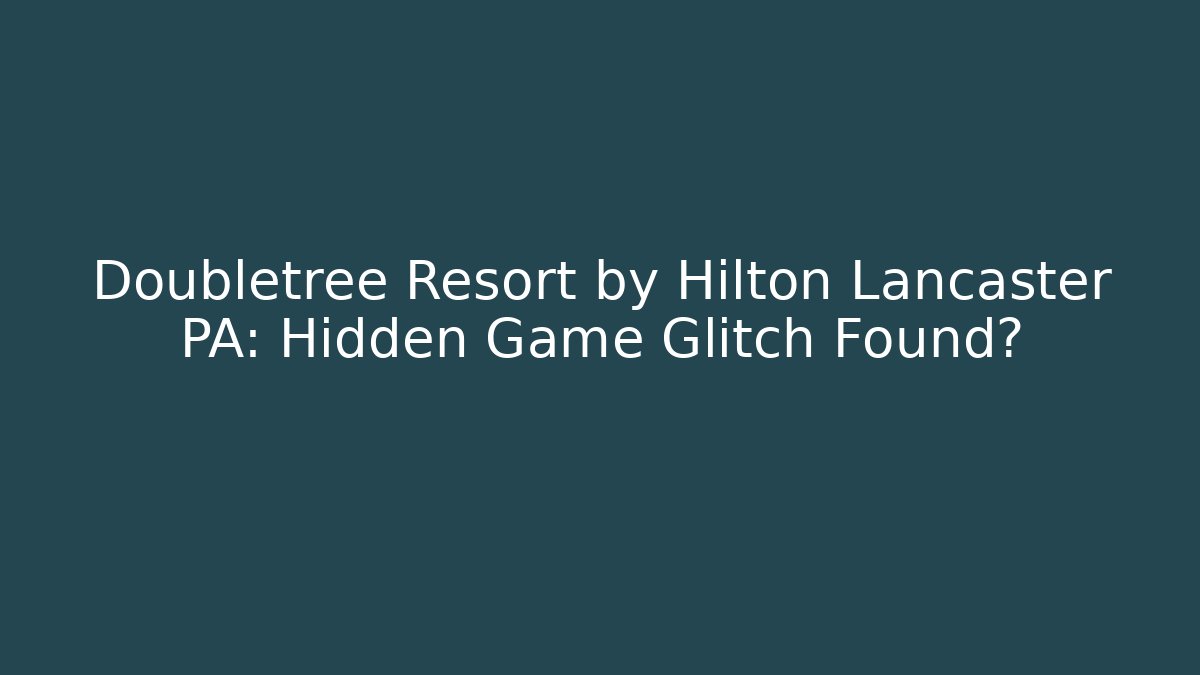 Doubletree Resort by Hilton Lancaster PA: Hidden Game Glitch Found? - Create More Assets