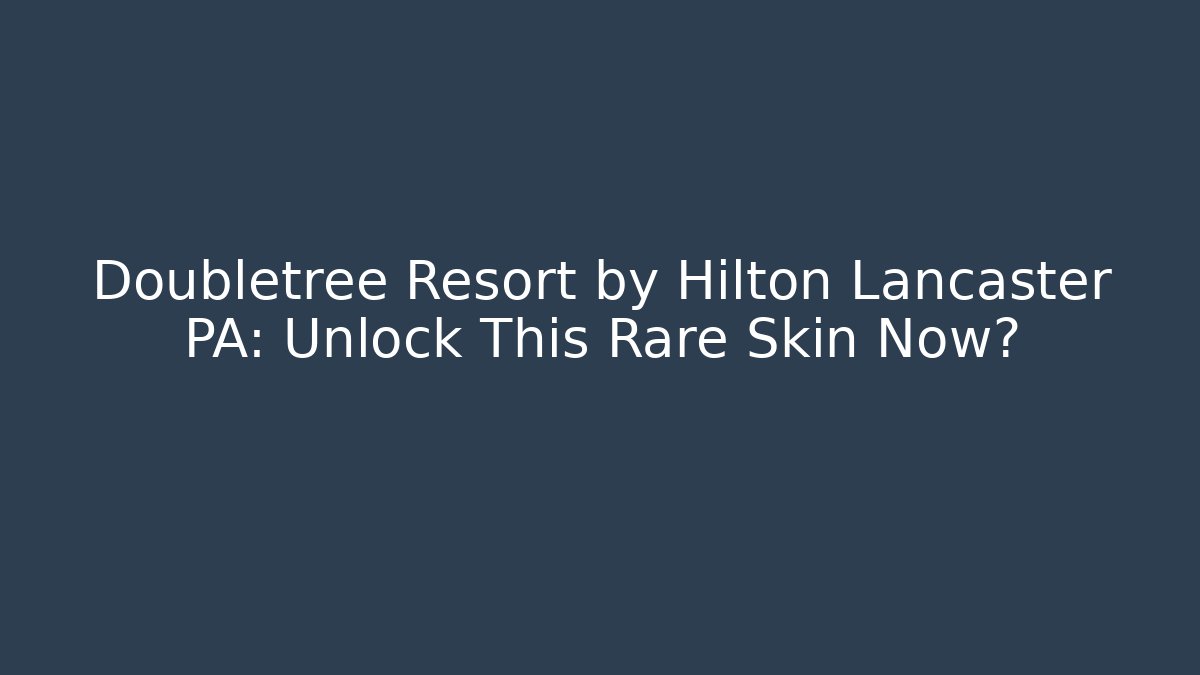 Doubletree Resort by Hilton Lancaster PA: Unlock This Rare Skin Now?