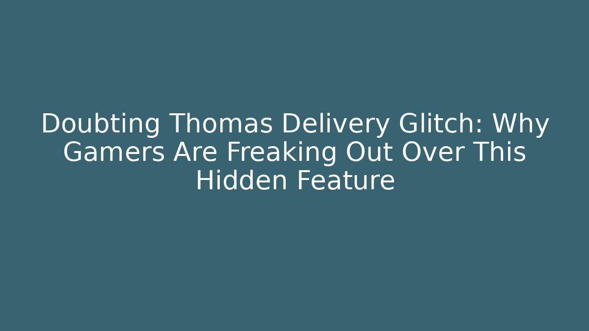 Doubting Thomas Delivery Glitch: Why Gamers Are Freaking Out Over This Hidden Feature