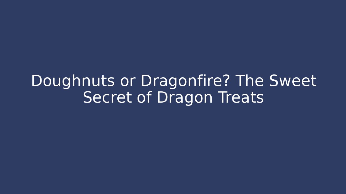Doughnuts or Dragonfire? The Sweet Secret of Dragon Treats