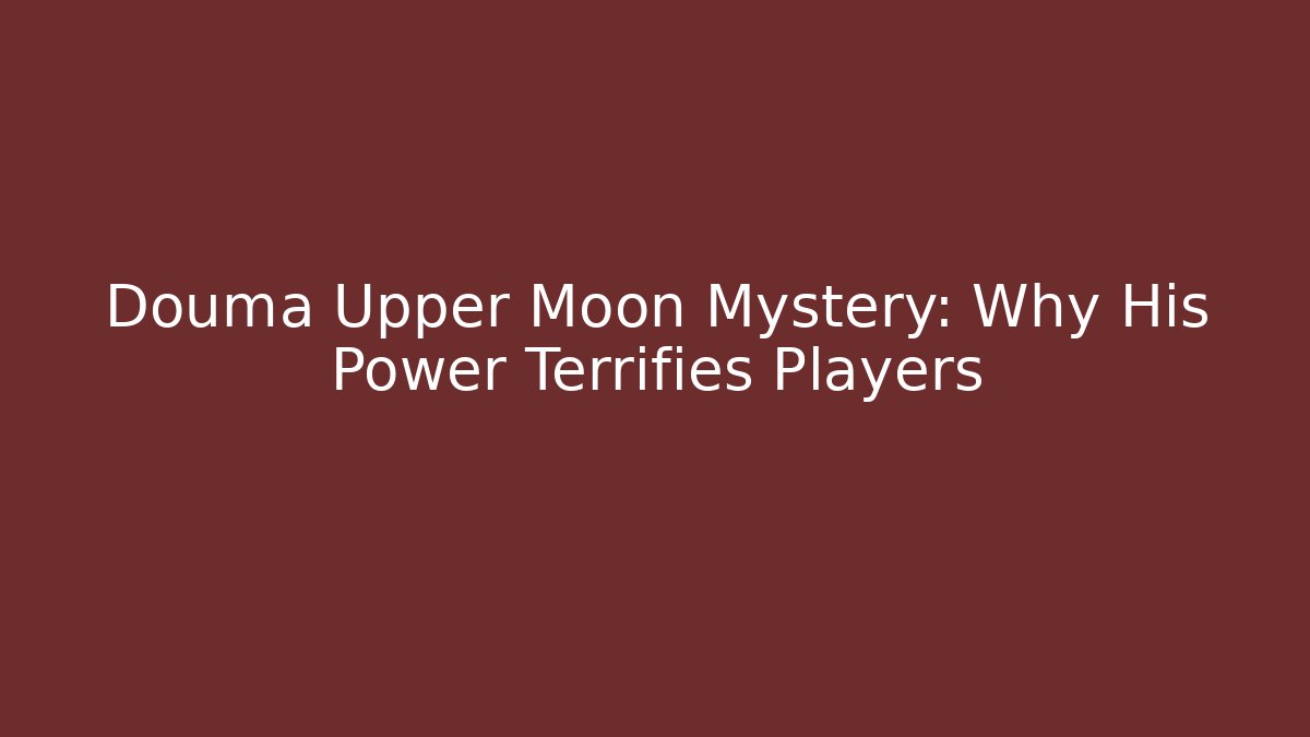 Douma Upper Moon Mystery: Why His Power Terrifies Players - Create More Assets