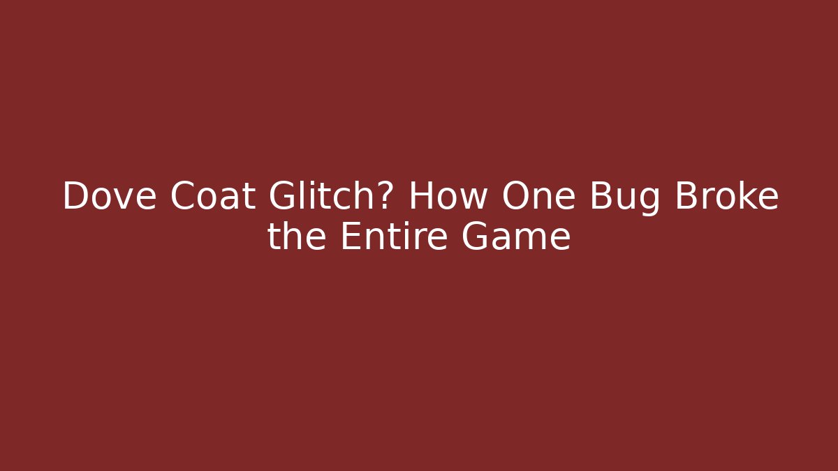 Dove Coat Glitch? How One Bug Broke the Entire Game