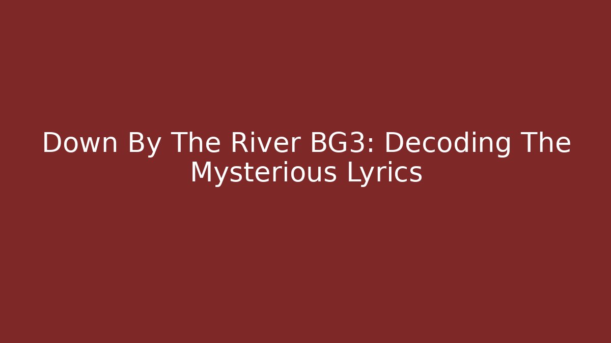 Down By The River BG3: Decoding The Mysterious Lyrics
