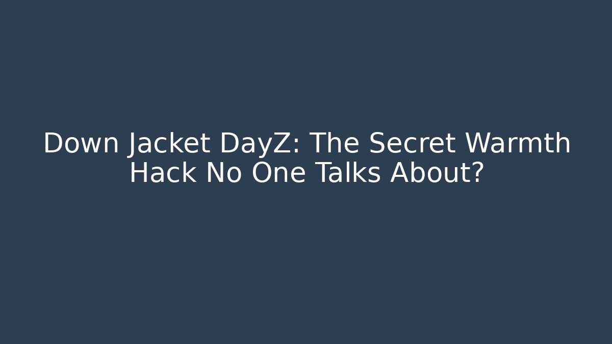 Down Jacket DayZ: The Secret Warmth Hack No One Talks About?