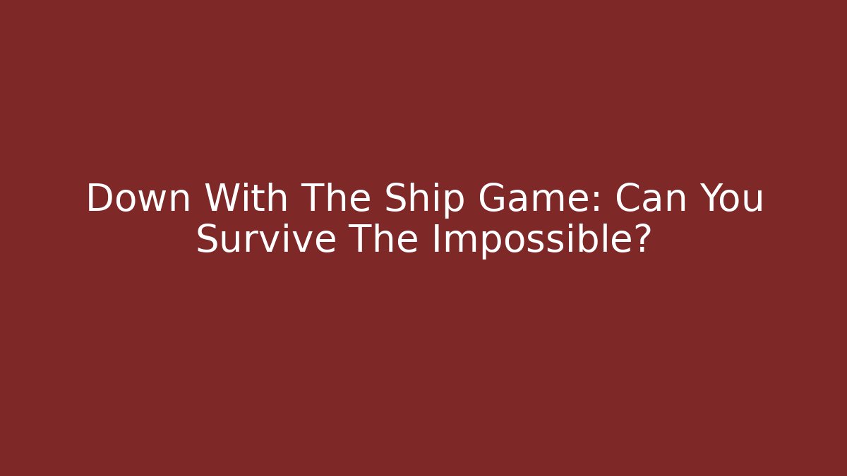 Down With The Ship Game: Can You Survive The Impossible?