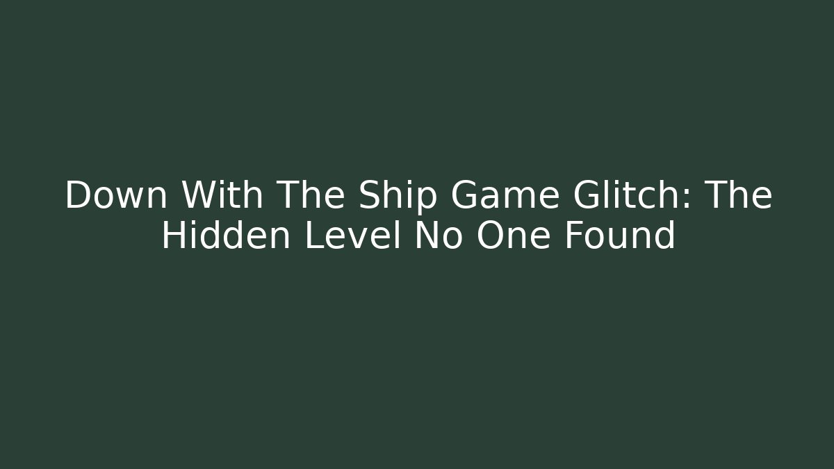Down With The Ship Game Glitch: The Hidden Level No One Found
