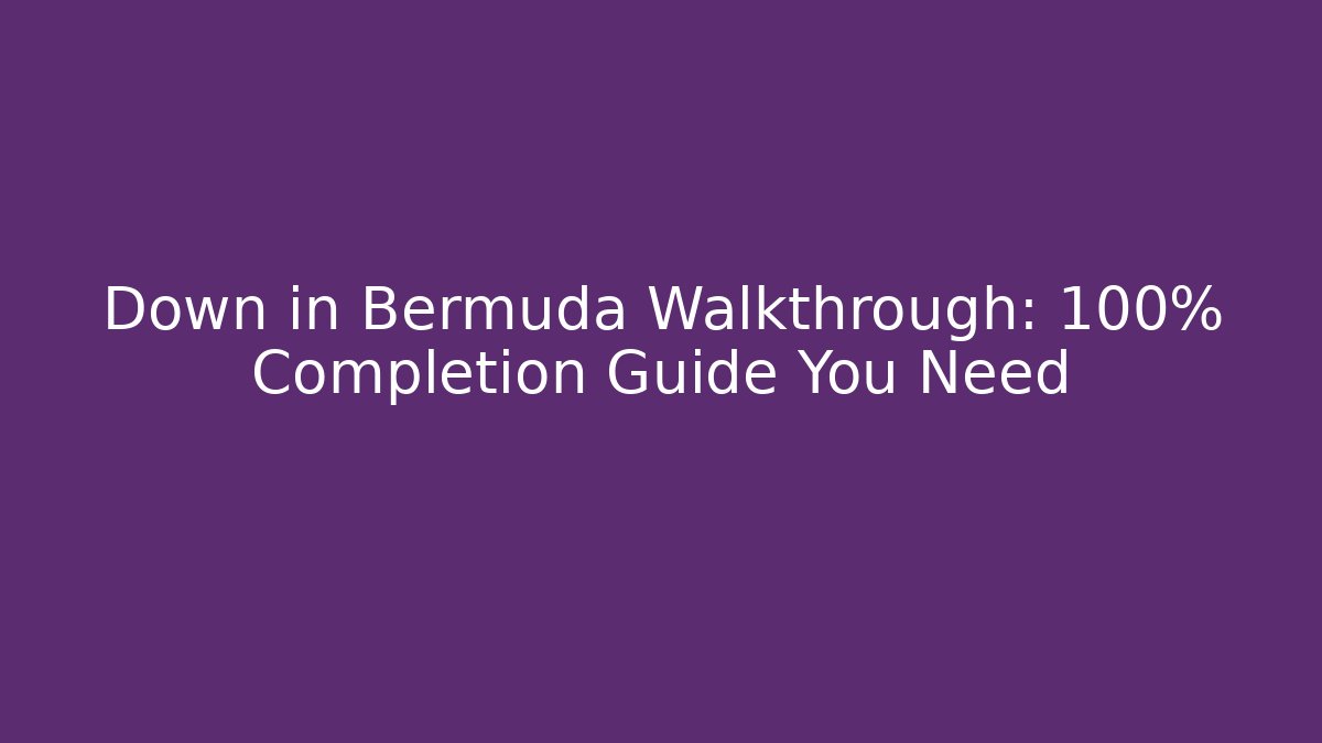 Down in Bermuda Walkthrough: 100% Completion Guide You Need