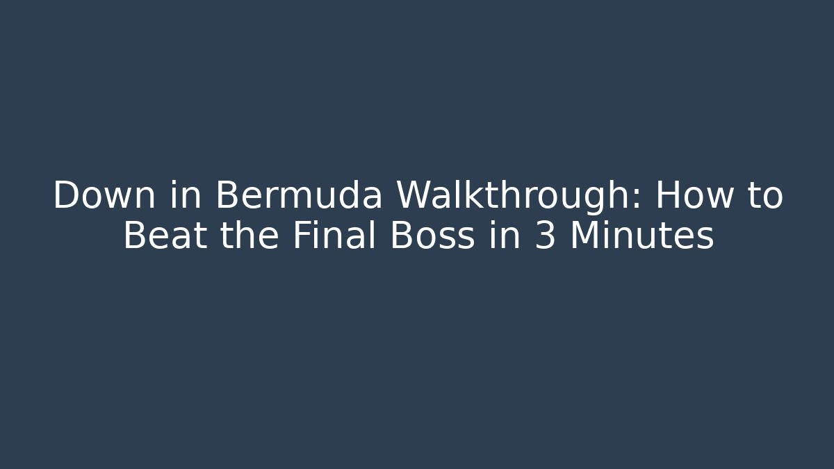 Down in Bermuda Walkthrough: How to Beat the Final Boss in 3 Minutes