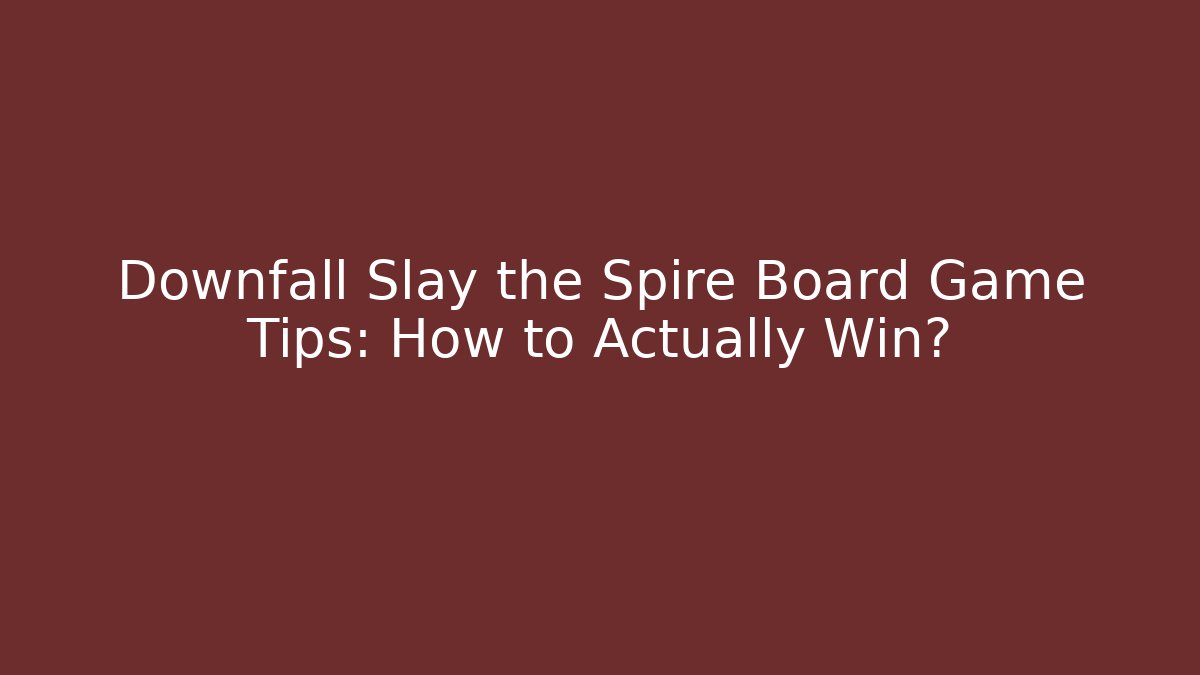 Downfall Slay the Spire Board Game Tips: How to Actually Win?