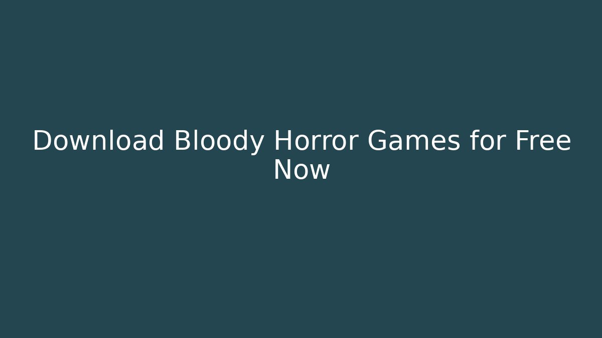 Download Bloody Horror Games for Free Now