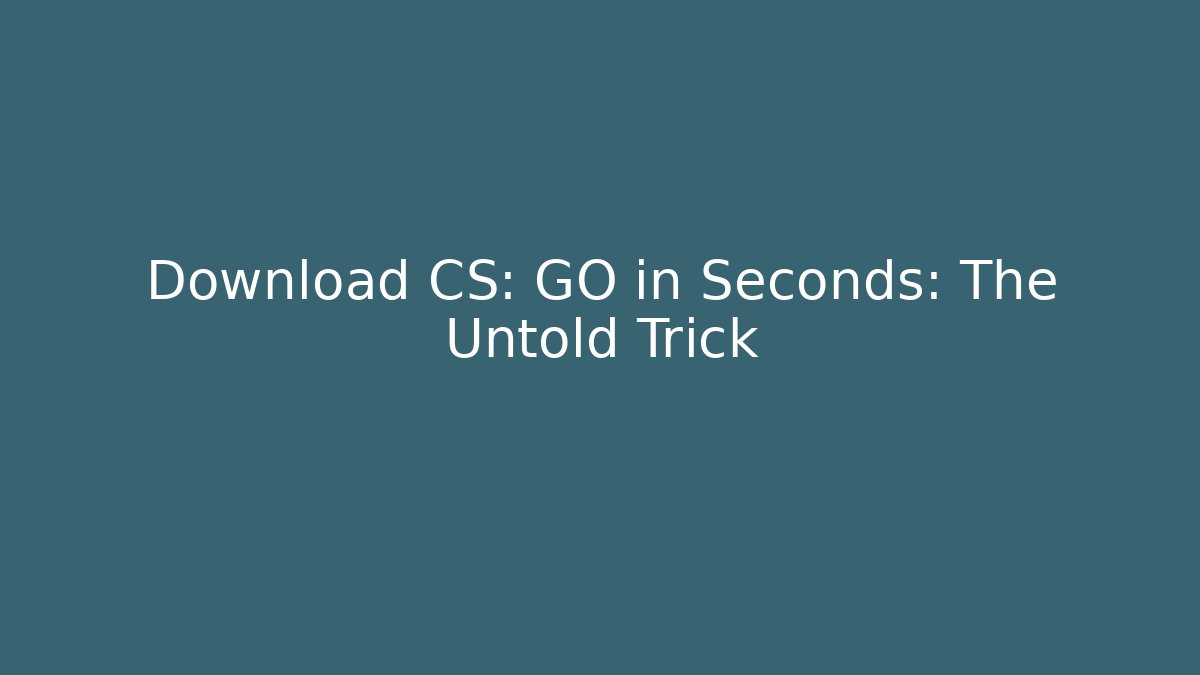 Download CS: GO in Seconds: The Untold Trick