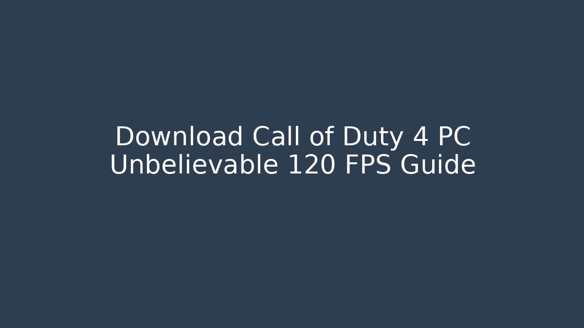 Download Call of Duty 4 PC Unbelievable 120 FPS Guide