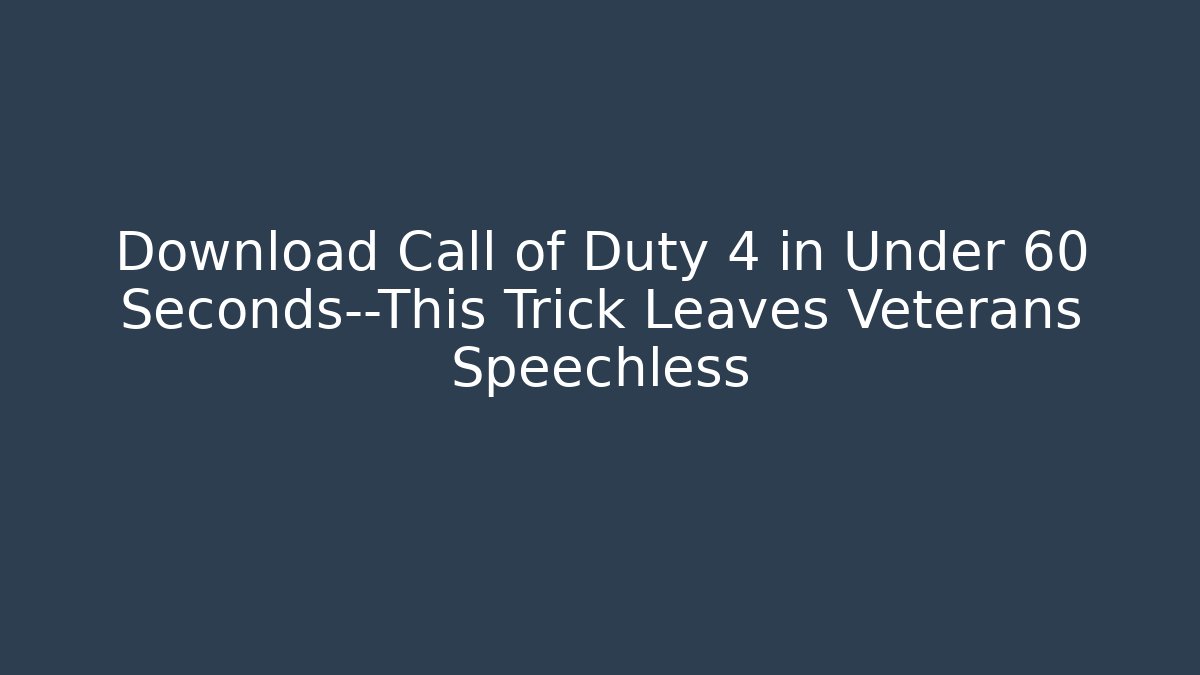 Download Call of Duty 4 in Under 60 Seconds—This Trick Leaves Veterans Speechless