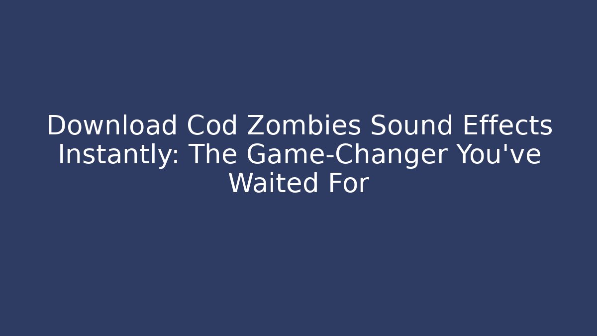 Download Cod Zombies Sound Effects Instantly: The Game-Changer You’ve Waited For