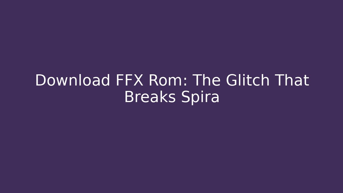 Download FFX Rom: The Glitch That Breaks Spira