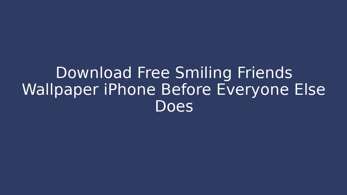 Download Free Smiling Friends Wallpaper iPhone Before Everyone Else Does