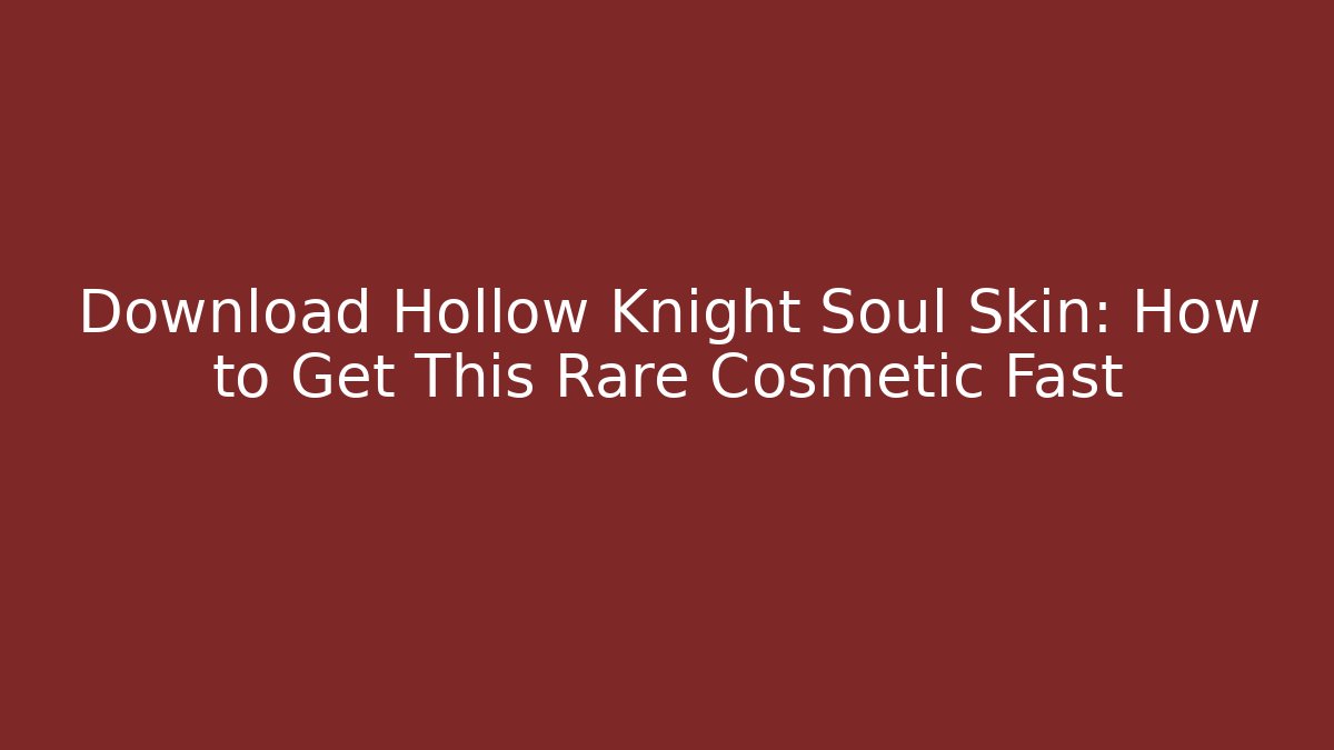 Download Hollow Knight Soul Skin: How to Get This Rare Cosmetic Fast
