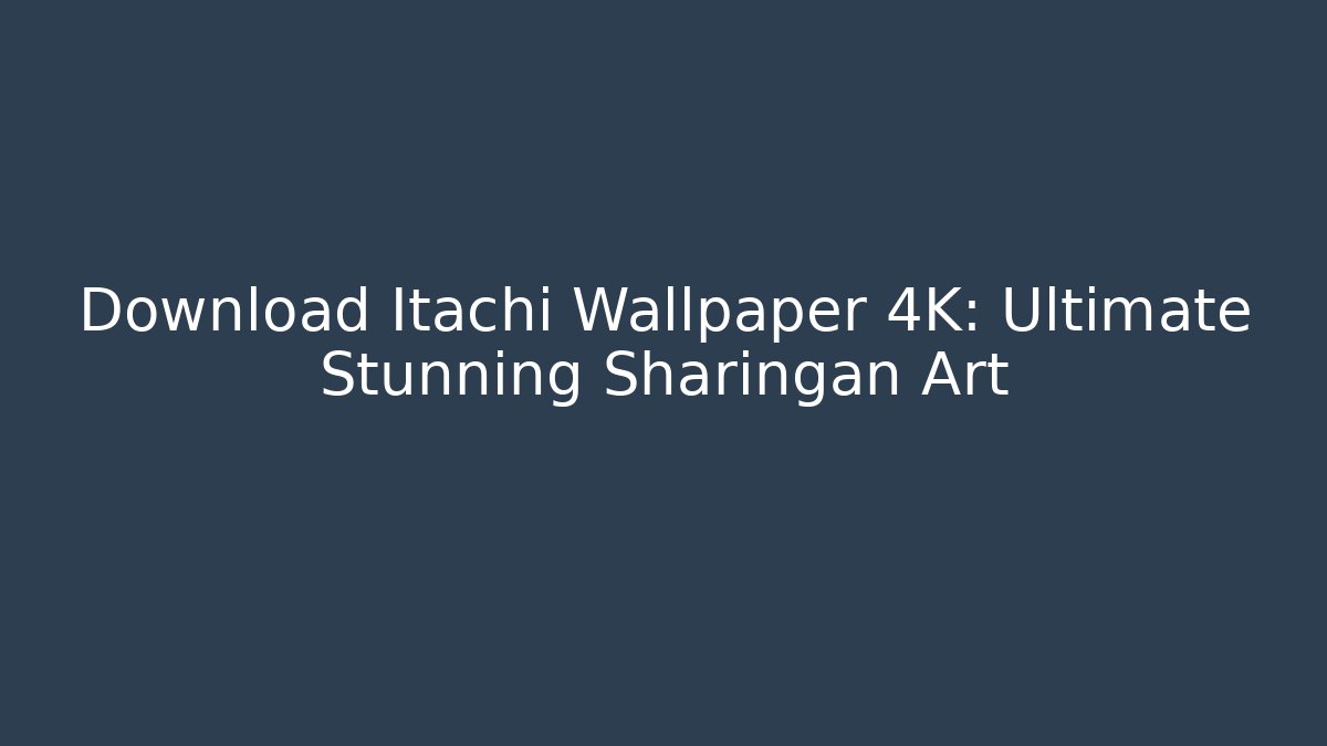 Download Itachi Wallpaper 4K: Ultimate Stunning Sharingan Art