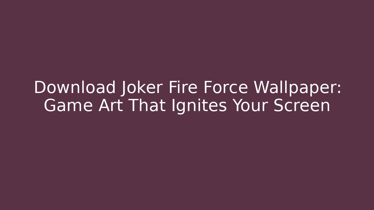 Download Joker Fire Force Wallpaper: Game Art That Ignites Your Screen