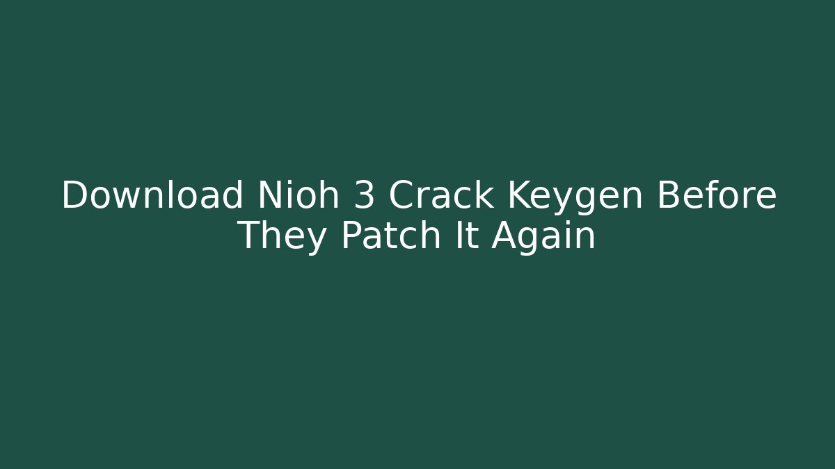 Download Nioh 3 Crack + Keygen Before They Patch It Again - Create More Assets