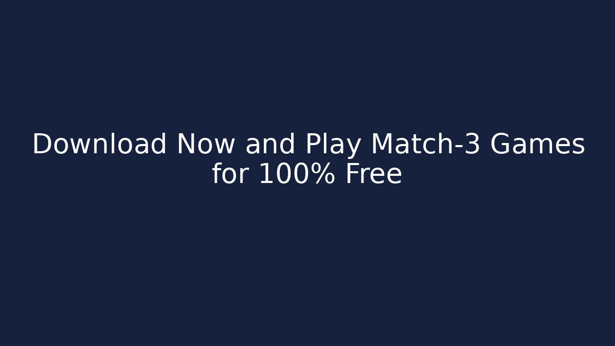 Download Now and Play Match-3 Games for 100% Free