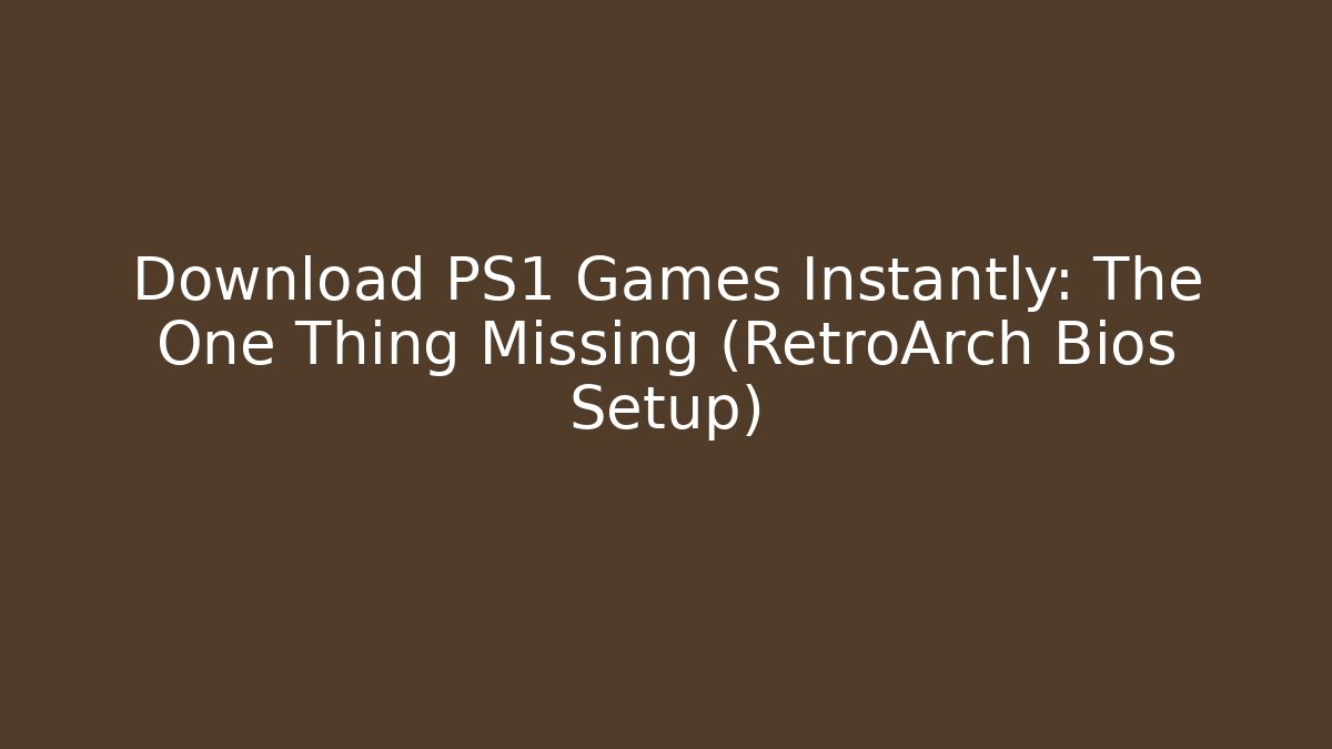 Download PS1 Games Instantly: The One Thing Missing (RetroArch Bios Setup)