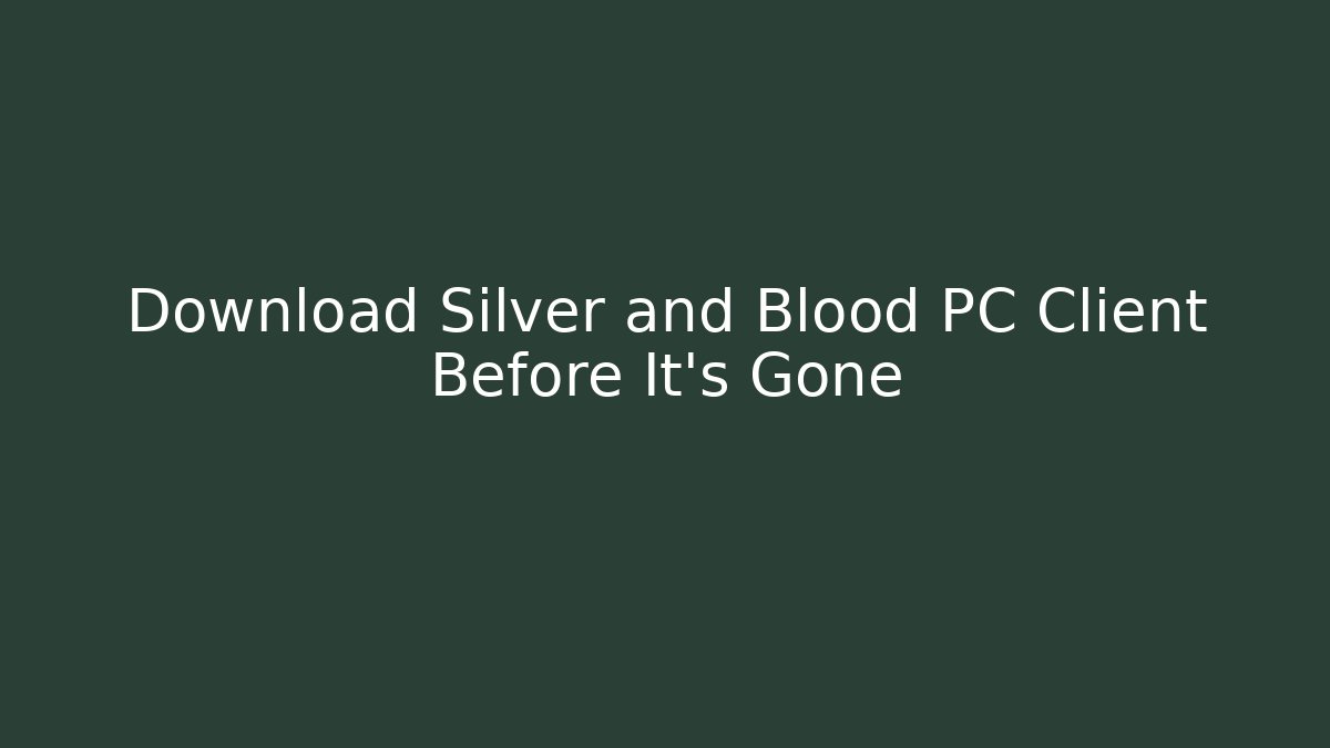 Download Silver and Blood PC Client Before It's Gone