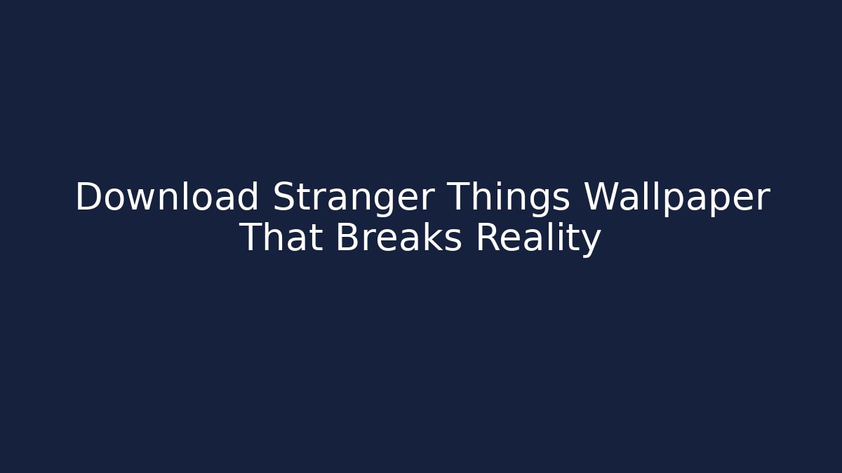 Download Stranger Things Wallpaper That Breaks Reality - Create More Assets