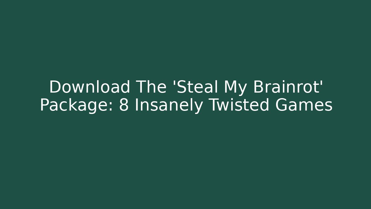 Download The 'Steal My Brainrot' Package: 8 Insanely Twisted Games
