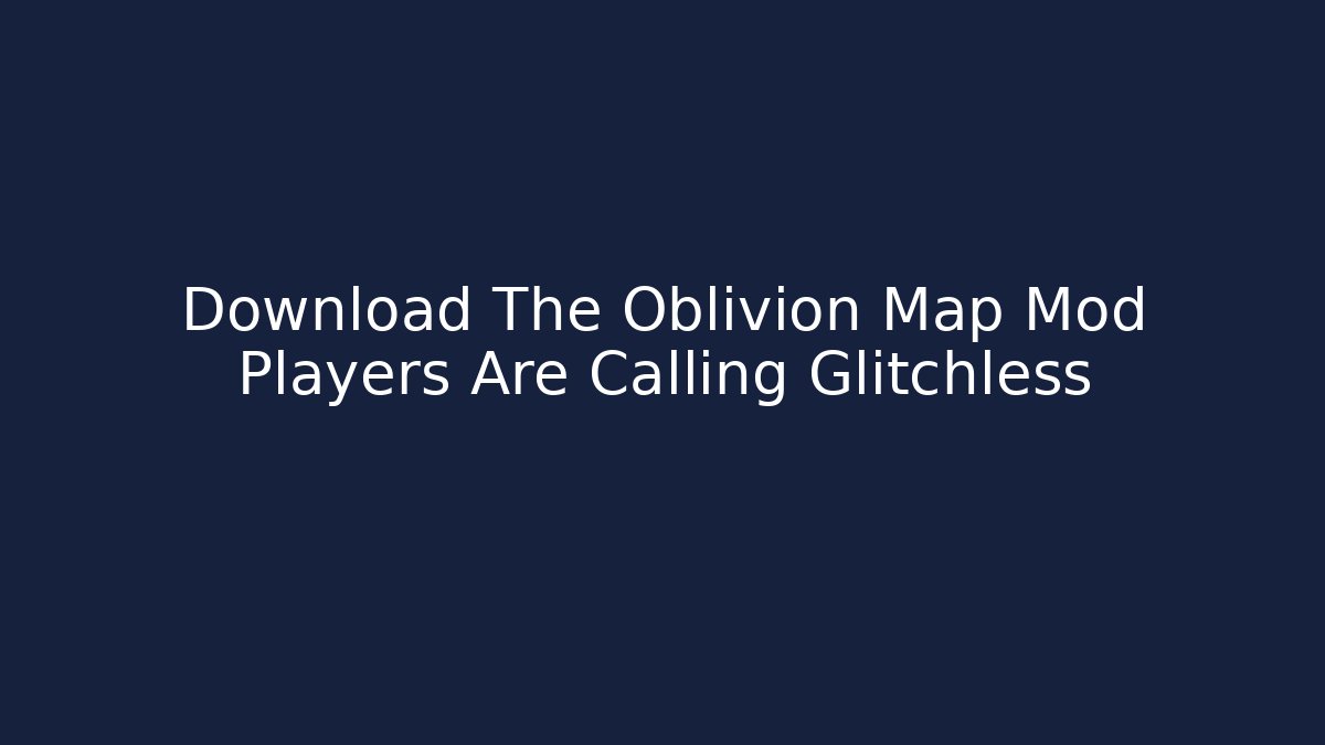 Download The Oblivion Map Mod Players Are Calling Glitchless