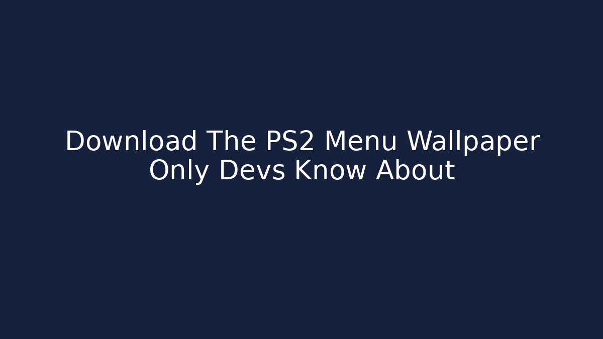Download The PS2 Menu Wallpaper Only Devs Know About