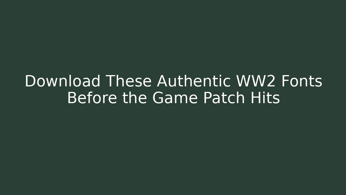 Download These Authentic WW2 Fonts Before the Game Patch Hits - Create More Assets