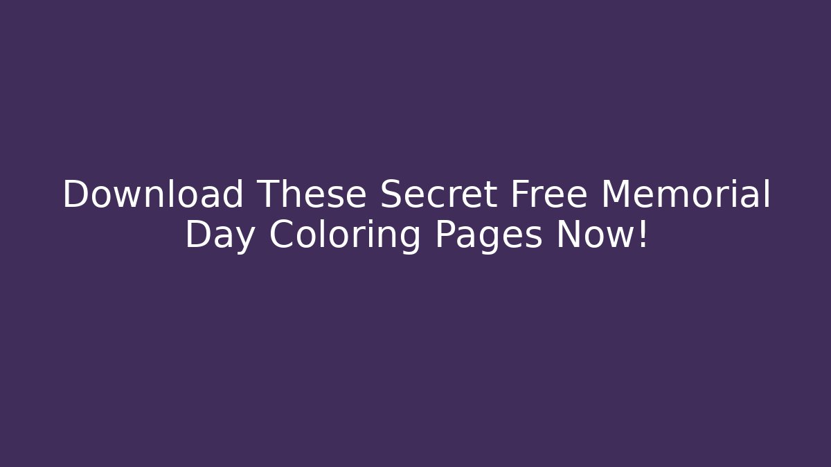 Download These Secret Free Memorial Day Coloring Pages Now!
