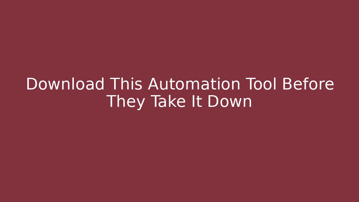 Download This Automation Tool Before They Take It Down