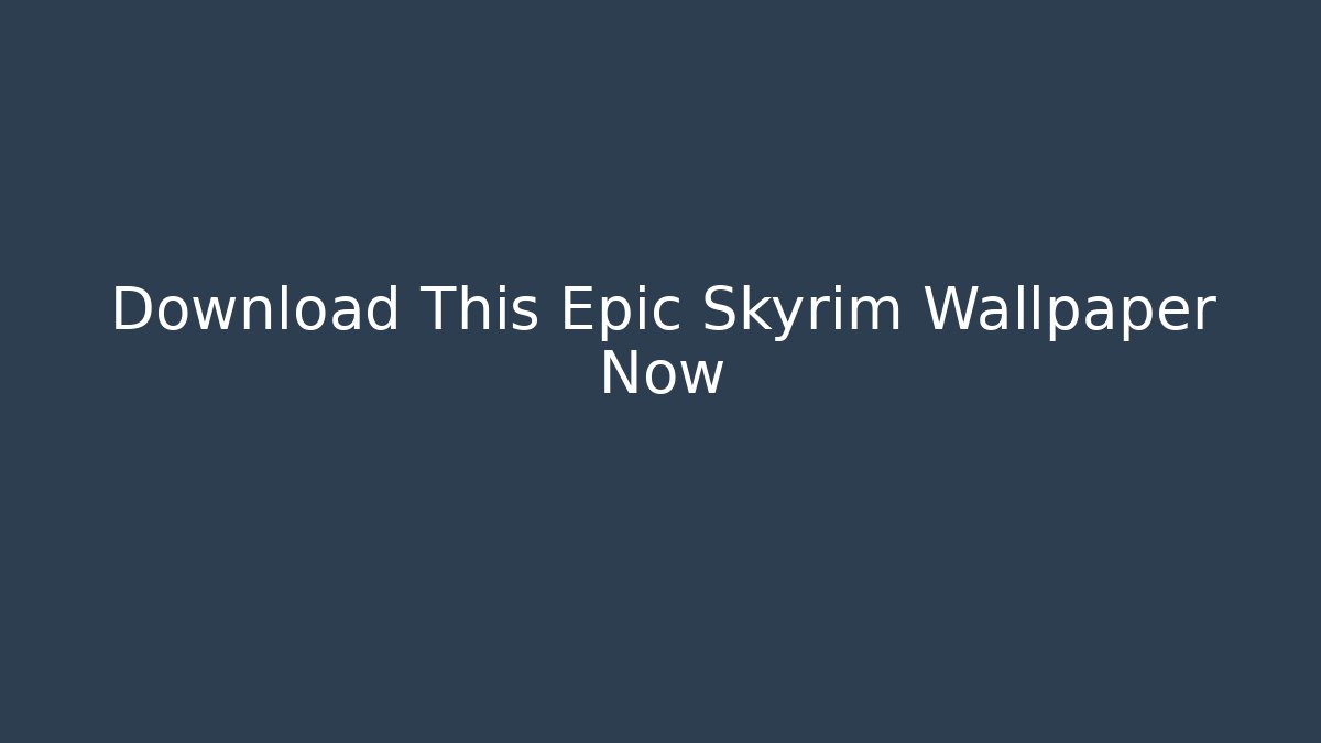 Download This Epic Skyrim Wallpaper Now