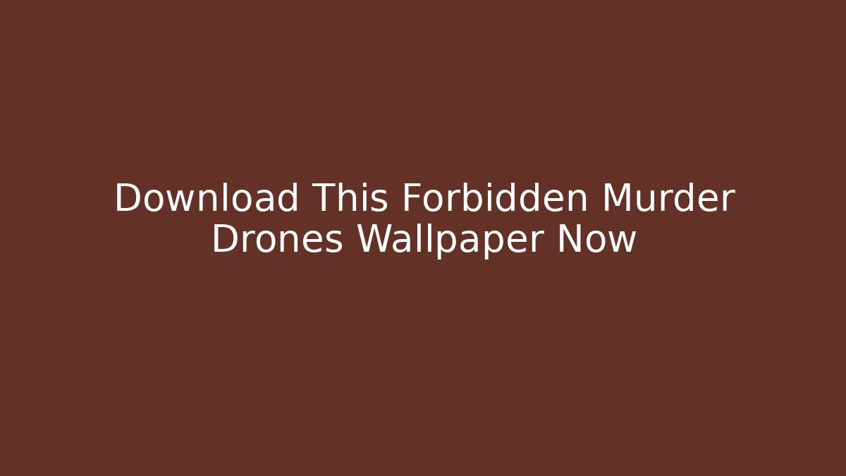 Download This Forbidden Murder Drones Wallpaper Now - Create More Assets