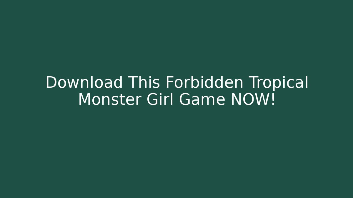Download This Forbidden Tropical Monster Girl Game NOW!