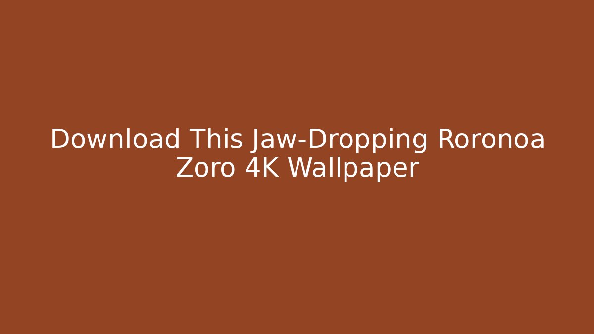 Download This Jaw-Dropping Roronoa Zoro 4K Wallpaper