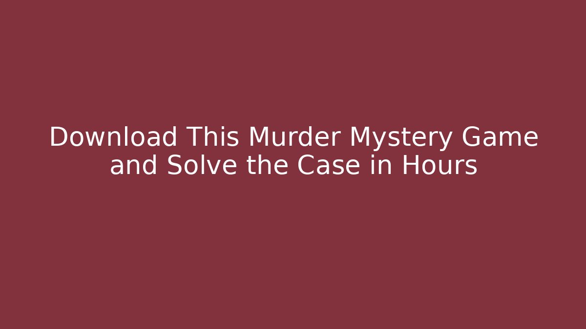 Download This Murder Mystery Game and Solve the Case in Hours