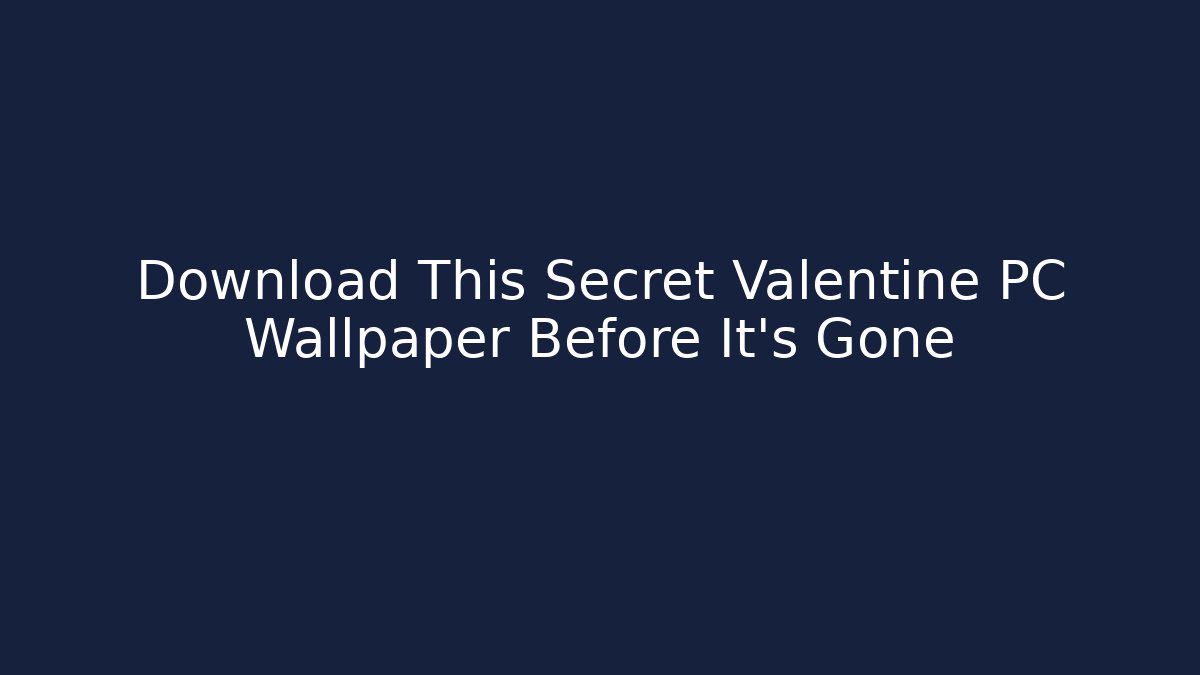 Download This Secret Valentine PC Wallpaper Before It's Gone