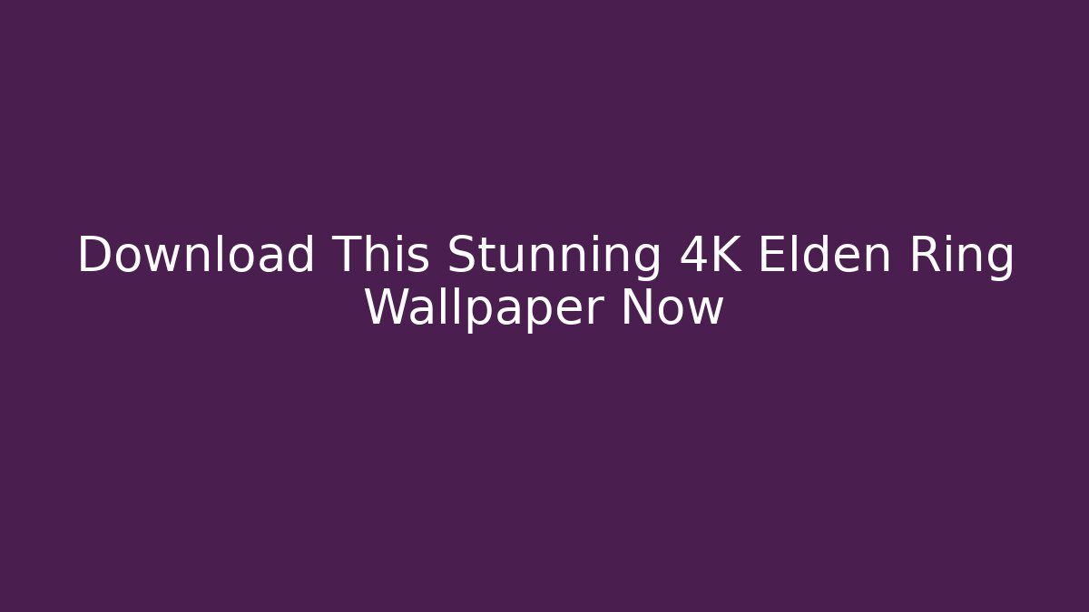 Download This Stunning 4K Elden Ring Wallpaper Now