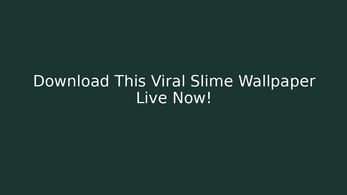 Download This Viral Slime Wallpaper Live Now!