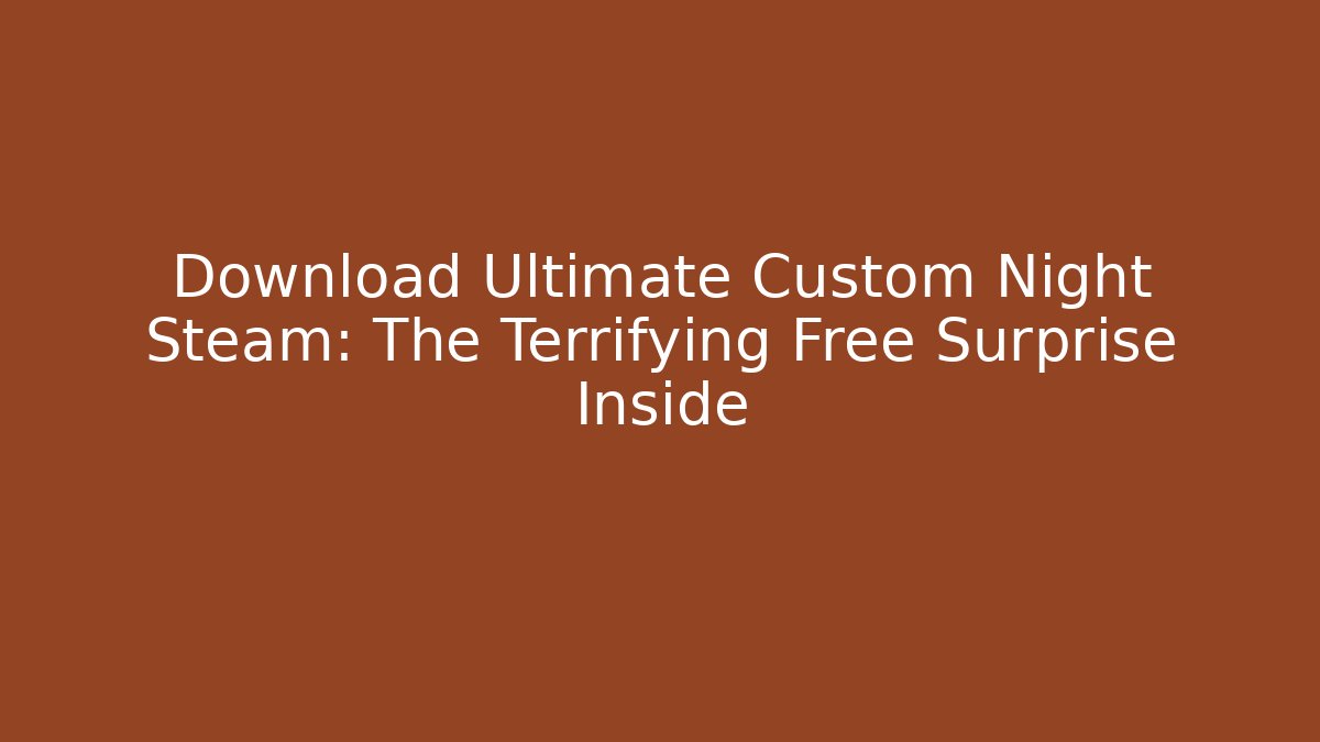 Download Ultimate Custom Night Steam: The Terrifying Free Surprise Inside