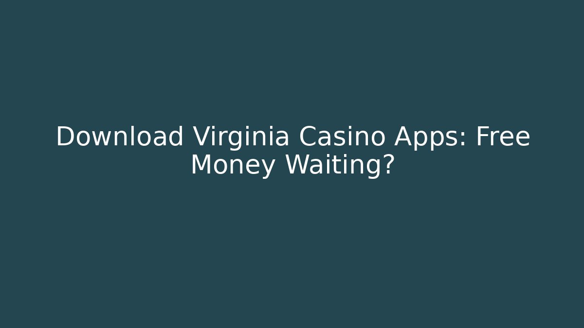Download Virginia Casino Apps: Free Money Waiting?