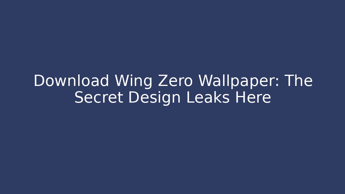 Download Wing Zero Wallpaper: The Secret Design Leaks Here