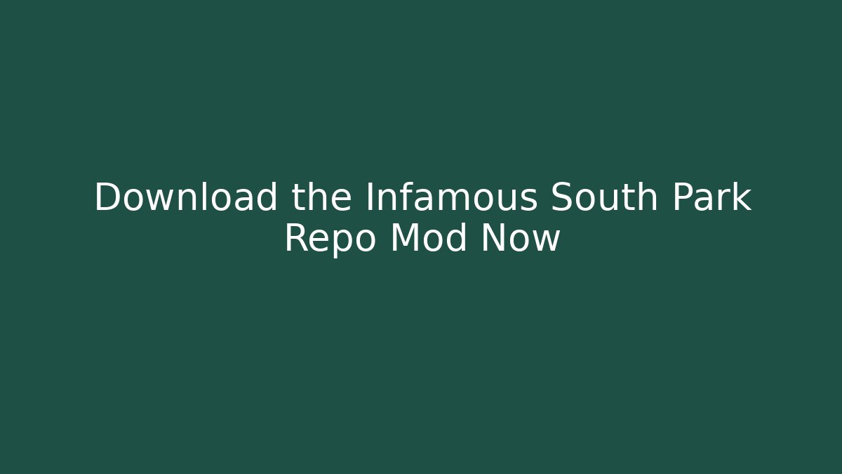 Download the Infamous South Park Repo Mod Now