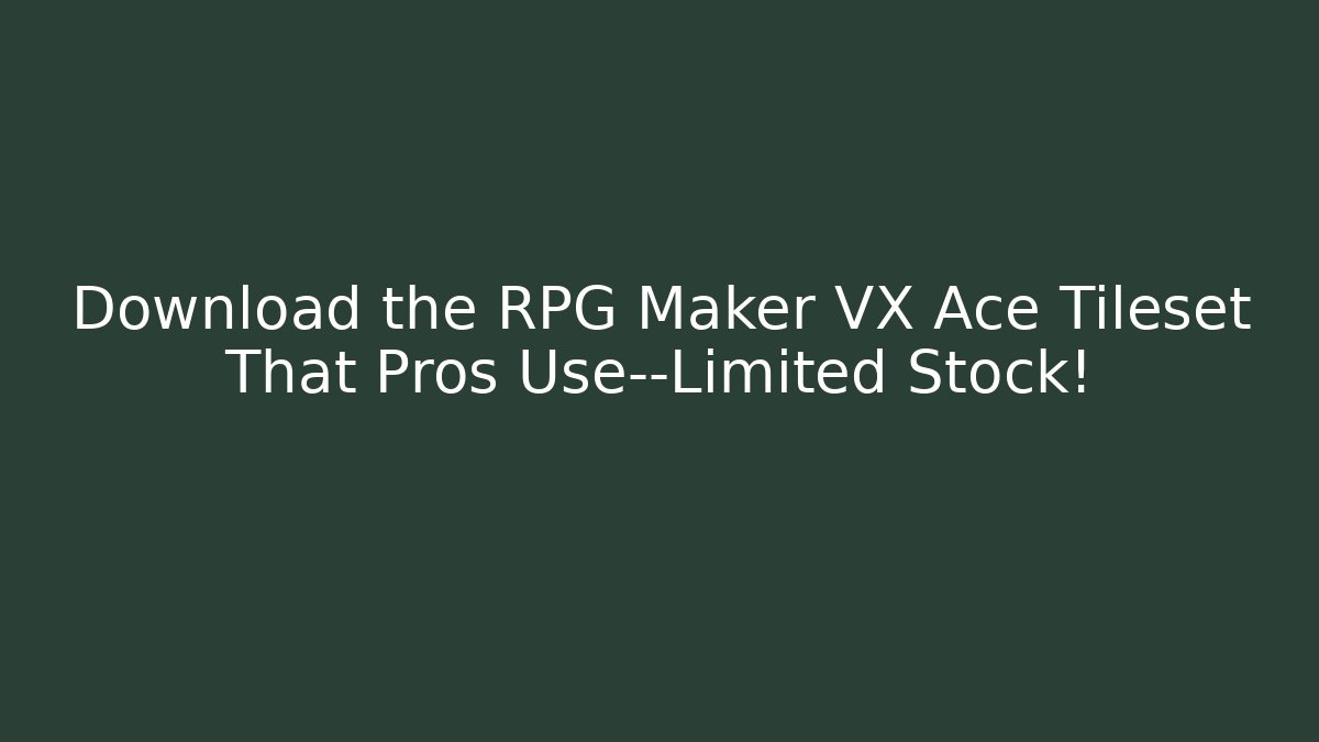 Download the RPG Maker VX Ace Tileset That Pros Use—Limited Stock!