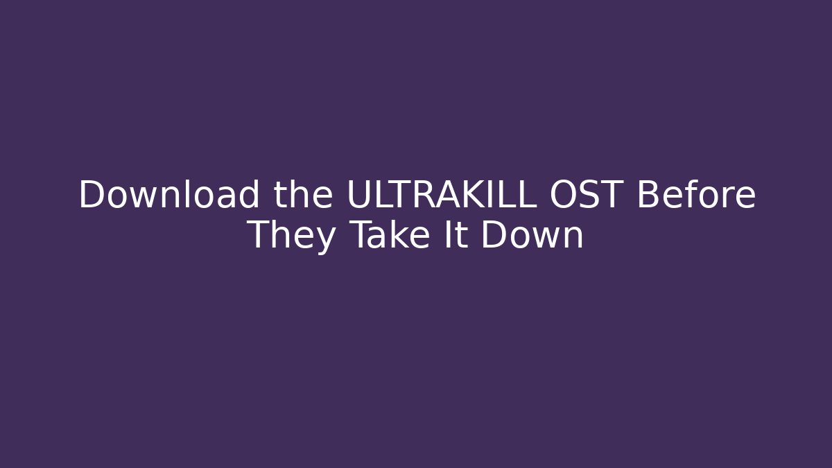 Download the ULTRAKILL OST Before They Take It Down