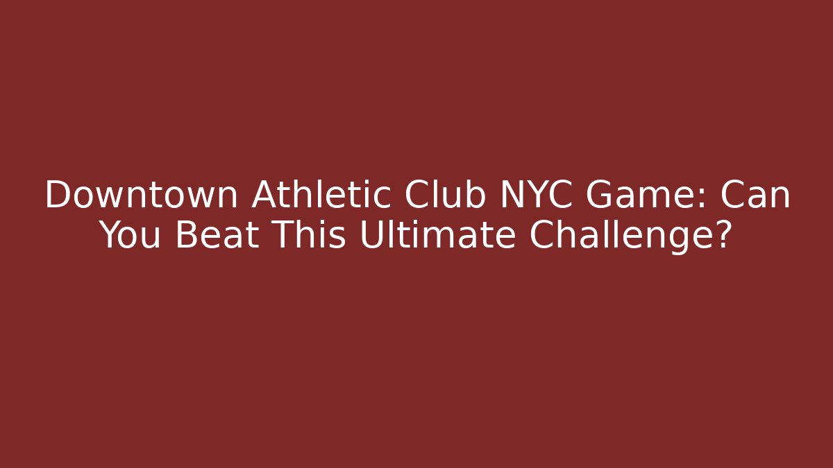 Downtown Athletic Club NYC Game: Can You Beat This Ultimate Challenge?